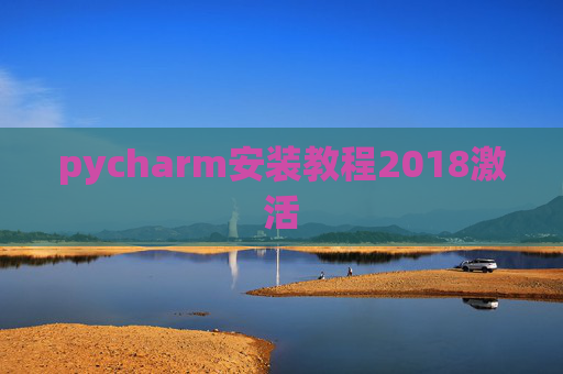 pycharm安装教程2018激活 pycharm安装教程2018激活